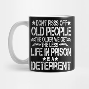 Don't Pisss Off Old People The Older We Get The Less Life In Prison Is A Deterrent Mug